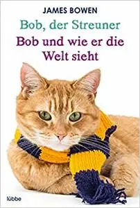 Bob, der Streuner / Bob und wie er die Welt sieht: Zwei Bestseller in einem Band: Die Katze, die mein Leben veränderte