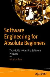 Software Engineering for Absolute Beginners: Your Guide to Creating Software Products