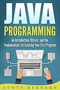 Java Programming: An Introduction, History, and the Fundamentals for Creating Your First Program