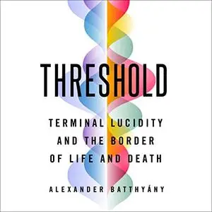 Threshold: Terminal Lucidity and the Border of Life and Death [Audiobook]