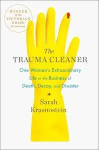 The Trauma Cleaner: One Woman's Extraordinary Life in the Business of Death, Decay, and Disaster