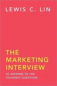 The Marketing Interview: 50 Answers to the Toughest Questions Ed 2