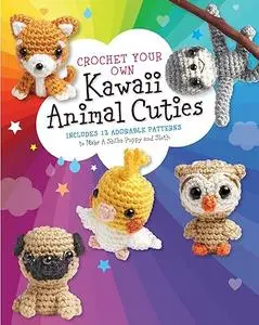 Crochet Your Own Kawaii Animal Cuties: Includes 12 Adorable Patterns and Materials to Make a Shiba Puppy and Sloth
