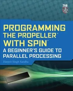 Programming the Propeller with Spin: A Beginner's Guide to Parallel Processing (Tab Electronics) (Repost)