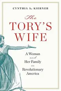 The Tory’s Wife: A Woman and Her Family in Revolutionary America (The Revolutionary Age)