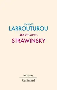 Jean-Yves Larrouturou, "Ma vie avec Strawinsky"