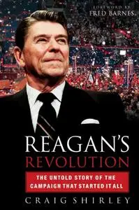 Reagan's Revolution: The Untold Story Of The Campaign That Started It All