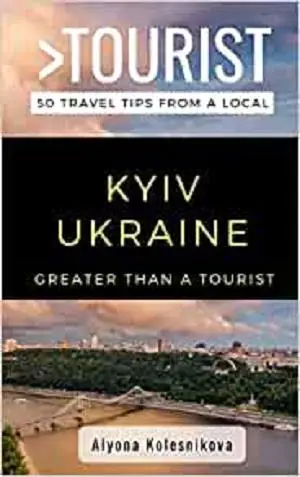 GREATER THAN A TOURIST- KYIV UKRAINE: 50 Travel Tips from a Local