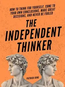 «The Independent Thinker» by Patrick King