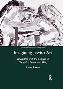 Imagining Jewish art: encounters with the masters in Chagall, Guston and Kitaj