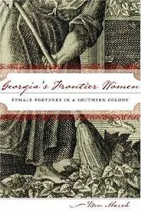 Georgia's Frontier Women: Female Fortunes in a Southern Colony