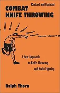 Combat Knife Throwing: A New Approach to Knife Throwing and Knife Fighting, Revised and Updated (illustrations)