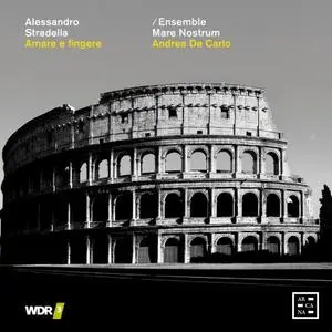 Ensemble Mare Nostrum and Andrea De Carlo - Stradella: Amare e fingere (2021)