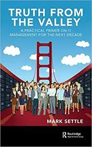 Truth from the Valley: A Practical Primer on IT Management for the Next Decade