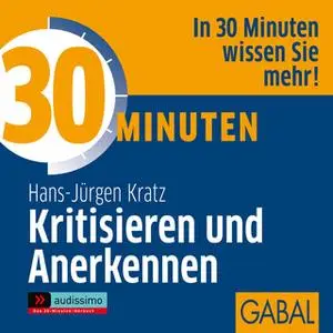 «30 Minuten Kritisieren und Anerkennen» by Hans J. Kratz