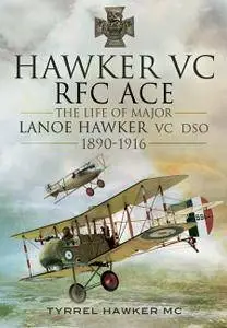 Hawker VC -RFC Ace: The Life of Major Lanoe Hawker VC DSO 1890-1916