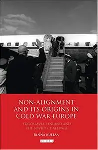 Non-alignment and Its Origins in Cold War Europe: Yugoslavia, Finland and the Soviet Challenge