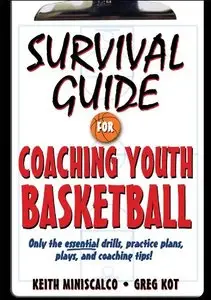 Survival Guide for Coaching Youth Basketball: Only the Essential Drills, Practice Plans, Plays, and Coaching Tips! (repost)