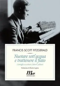 Fitzgerald Francis Scott - Nuotare sott'acqua e trattenere il fiato. Consigli a scrittori, lettori, editori