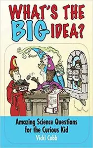 What's the BIG Idea?: Amazing Science Questions for the Curious Kid