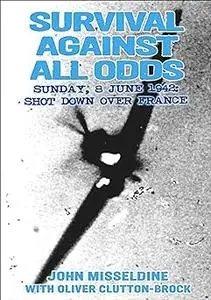 Survival Against All Odds: Sunday, 8 June 1942: Shot Down Over France