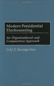 Modern Presidential Electioneering: An Organizational and Comparative Approach