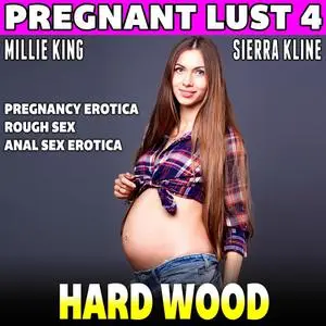 «Hard Wood : Pregnant Lust 4 (Pregnancy Erotica Rough Sex Anal Sex Erotica)» by Millie King