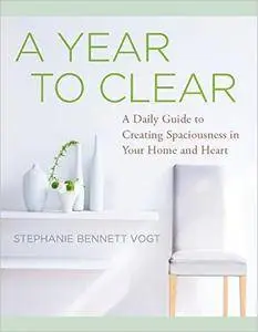 A Year to Clear: A Daily Guide to Creating Spaciousness In Your Home and Heart