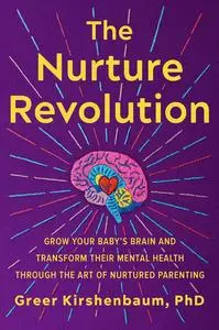 The Nurture Revolution: Grow Your Baby's Brain and Transform Their Mental Health through the Art of Nurtured Parenting