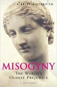 A Brief History of Misogyny: the World's Oldest Prejudice