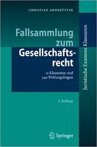 Fallsammlung zum Gesellschaftsrecht: 11 Klausuren und 340 Prüfungsfragen