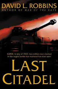 David L. Robbins - Last Citadel: A Novel of the Battle of Kursk