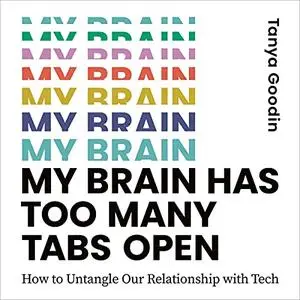 My Brain Has Too Many Tabs Open: How to Untangle Our Relationship with Tech [Audiobook] (Repost)