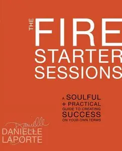 The Fire Starter Sessions: A Soulful + Practical Guide to Creating Success on Your Own Terms (repost)