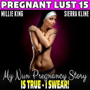 «My Nun Pregnancy Story Is True – I Swear! : Pregnant Lust 15 (Pregnancy Erotica Virgin Erotica Religious Erotica)» by M