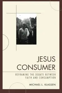 Jesus Consumer: Reframing the Debate between Faith and Consumption (repost)