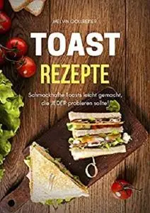 Toast Rezepte: Schmackhafte Toasts leicht gemacht, die JEDER probieren sollte