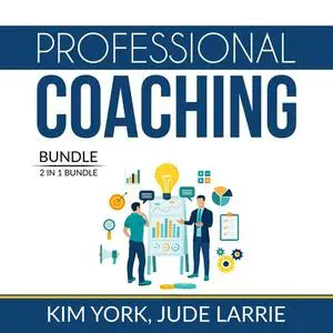 «Professional Coaching Bundle: 2 in 1 Bundle, Successful Coaching and Coaching Business» by Kim York, and Jude Larrie