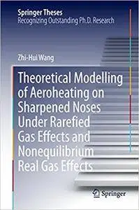 Theoretical Modelling of Aeroheating on Sharpened Noses Under Rarefied Gas Effects and Nonequilibrium Real Gas Effects (Repost)