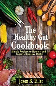 The Healthy Gut Cookbook: Simple Recipes To Nourish and Improve Digestive Health