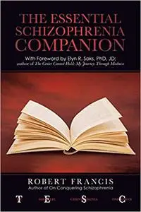The Essential Schizophrenia Companion: With Foreword by Elyn R. Saks, PhD, JD