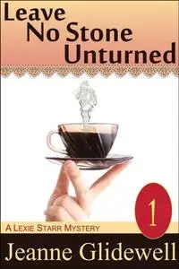 «Leave No Stone Unturned (A Lexie Starr Mystery, Book 1)» by Jeanne Glidewell