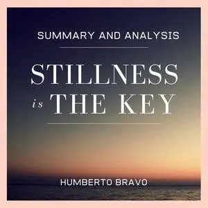 «Summary and Analysis: Stillness Is the Key» by Humberto Bravo