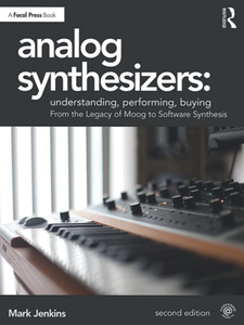 Analog Synthesizers: Understanding, Performing, Buying : From the Legacy of Moog to Software Synthesis, Second Edition