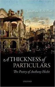 A Thickness of Particulars: The Poetry of Anthony Hecht (Repost)