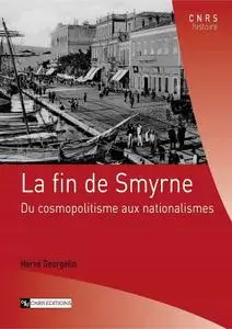 Hervé Georgelin, "La fin de Smyrne: Du cosmopolitisme aux nationalismes"