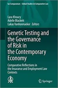 Genetic Testing and the Governance of Risk in the Contemporary Economy: Comparative Reflections in the Insurance and Emp