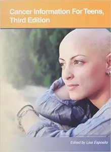 Cancer Information for Teens: Health Tips About Cancer Prevention, Risks, Diagnosis and Treatments, 3 edition