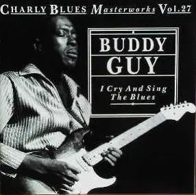 Charly Blues Masterworks Vol. 27. - Buddy Guy: I Cry And Sing The Blues (1993) 