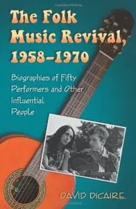 The Folk Music Revival, 1958-1970: Biographies of Fifty Performers and Other Influential People